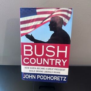 Bush Country How Dubya Became a Great President Driving Liberals Insane Book